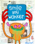 Smile you wanker