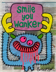 Smile you wanker